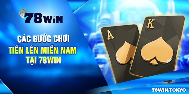 Các bước chơi Tiến lên miền Nam tại 78win