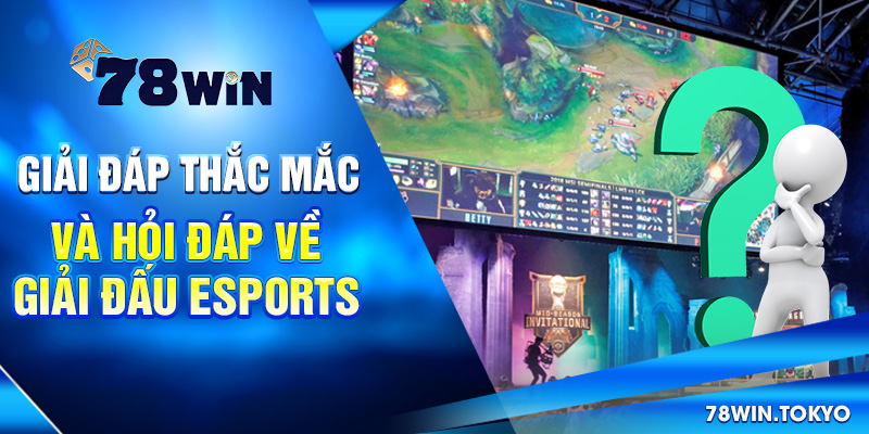 Giải đáp thắc mắc và hỏi đáp về giải đấu Esports