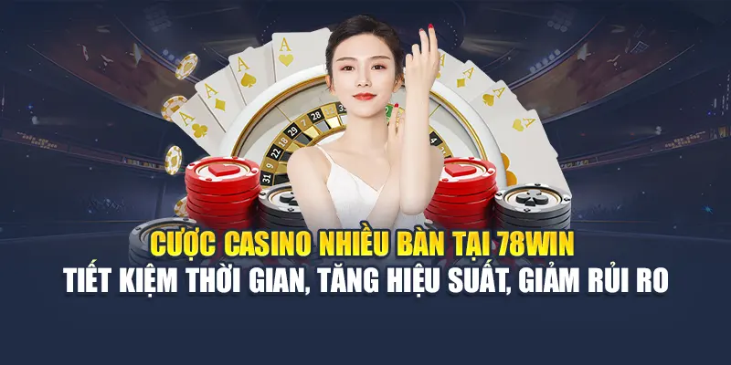 Cược Casino Nhiều Bàn Tại 78WIN Giúp Bạn Tối Ưu Lợi Nhuận 5 Cược casino nhiều bàn tại 78WIN – Tiết kiệm thời gian, tăng hiệu suất, giảm rủi ro