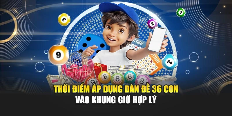 Dàn Đề 36 Số Với Chiến Lược Tối Ưu Hiệu Quả Đầu Tư Lô Đề 6 Thời điểm áp dụng dàn đề 36 con vào khung giờ hợp lý